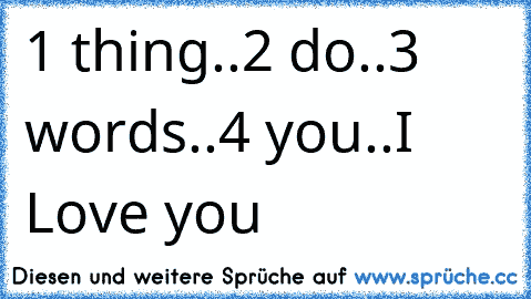 1 thing..
2 do..
3 words..
4 you..
I Love you ♥