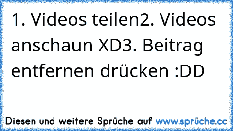 1. Videos teilen
2. Videos anschaun XD
3. Beitrag entfernen drücken :DD