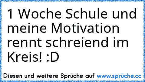 1 Woche Schule und meine Motivation rennt schreiend im Kreis! :D