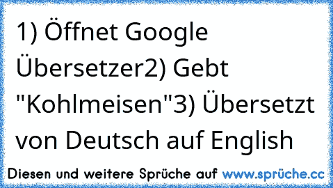 1) Öffnet Google Übersetzer
2) Gebt﻿ "Kohlmeisen"
3) Übersetzt von Deutsch auf English