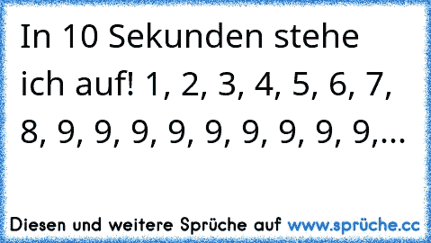 In 10 Sekunden stehe ich auf! 1, 2, 3, 4, 5, 6, 7, 8, 9, 9, 9, 9, 9, 9, 9, 9, 9,...