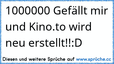 1000000 Gefällt mir und Kino.to wird neu erstellt!!
:D