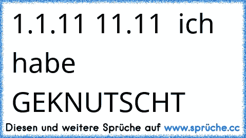 1.1.11 11.11  ich habe GEKNUTSCHT 