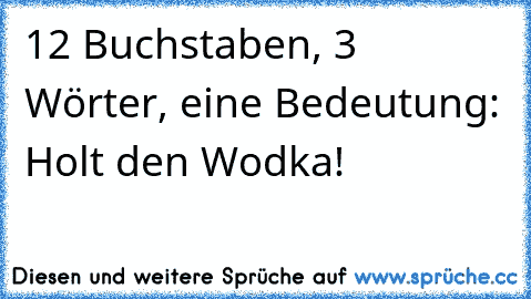 12 Buchstaben, 3 Wörter, eine Bedeutung: Holt den Wodka!