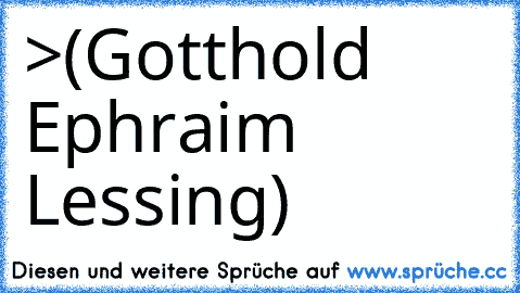 >
(Gotthold Ephraim Lessing)