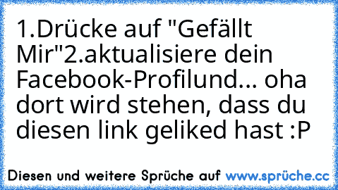 1.Drücke auf "Gefällt Mir"
2.aktualisiere dein Facebook-Profil
und... oha dort wird stehen, dass du diesen link geliked hast :P