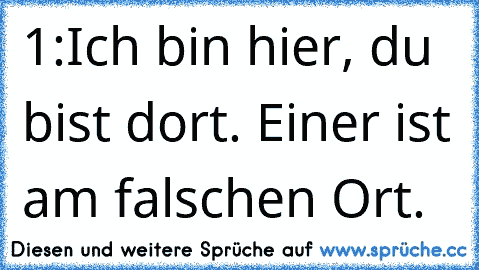 1:Ich bin hier, du bist dort. Einer ist am falschen Ort.