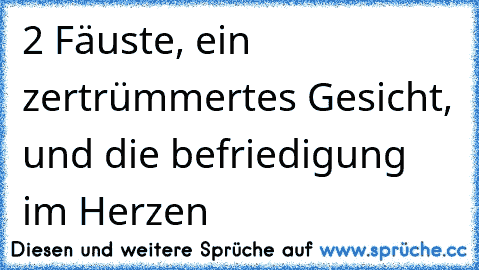 2 Fäuste, ein zertrümmertes Gesicht, und die befriedigung im Herzen