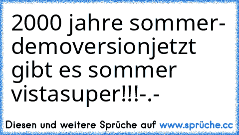 2000 jahre sommer- demoversion
jetzt gibt es sommer vista
super!!!-.-