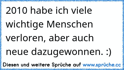 2010 habe ich viele wichtige Menschen verloren, aber auch neue dazugewonnen. :)