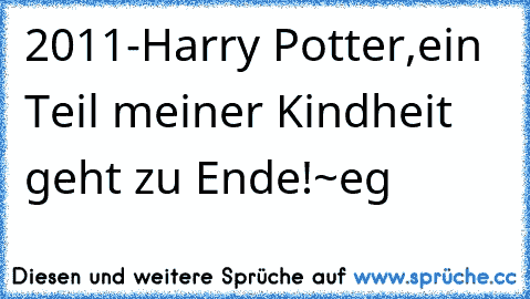 2011-Harry Potter,ein Teil meiner Kindheit geht zu Ende!~eg