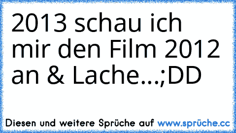 2013 schau ich mir den Film 2012 an & Lache...;DD