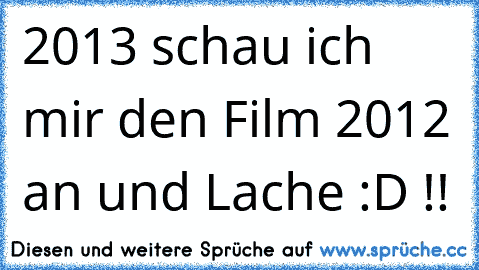 2013 schau ich mir den Film 2012 an und Lache :D !!