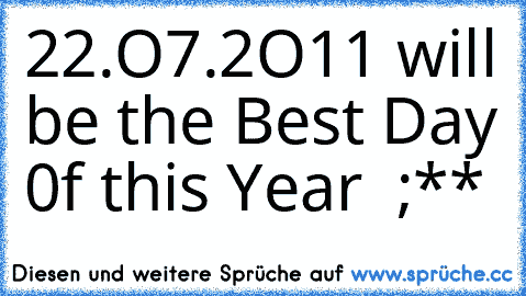 22.O7.2O11 will be the Best Day 0f this Year ♥ ;**