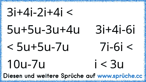 3i+4i-2i+4i < 5u+5u-3u+4u
     3i+4i-6i < 5u+5u-7u
          7i-6i < 10u-7u
                i < 3u