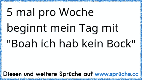 5 mal pro Woche beginnt mein Tag mit "Boah ich hab kein Bock"