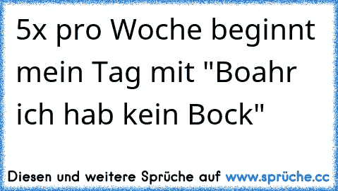 5x pro Woche beginnt mein Tag mit "Boahr ich hab kein Bock"