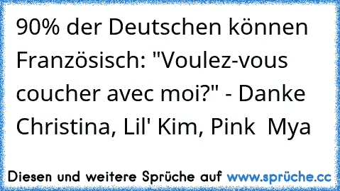 90% der Deutschen können Französisch: "Voulez-vous coucher avec moi?" - Danke Christina, Lil' Kim, Pink  Mya