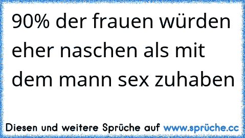 90% der frauen würden eher naschen als mit dem mann sex zuhaben