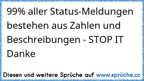 99% aller Status-Meldungen bestehen aus Zahlen und Beschreibungen - STOP IT Danke