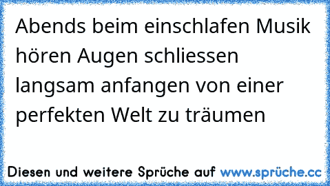 Abends beim einschlafen Musik hören Augen schliessen langsam anfangen von einer perfekten Welt zu träumen 