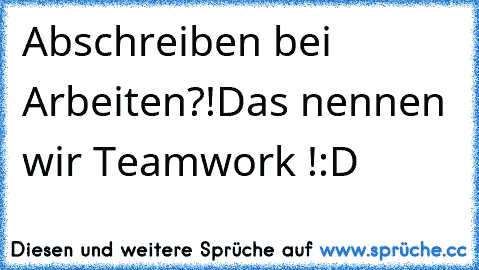 Abschreiben bei Arbeiten?!Das nennen wir Teamwork !:D