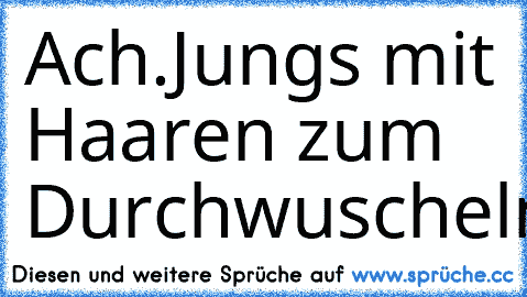 Ach.
Jungs mit Haaren zum Durchwuscheln ♥