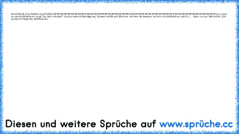 ACHTUNG! ACHTUNG! ACHTUNG!
###########################################################################################
Wenn man zu einem Mädchen sagt "Du bist schwul!" Ist das keine Beleidigung. Schwul heißt auf Männer stehen deswegen nützt es bei Mädchen nicht's ... :)
Nur so zur Sicherhrit ;)
So und jetzt folgt mir bitte
Danke.