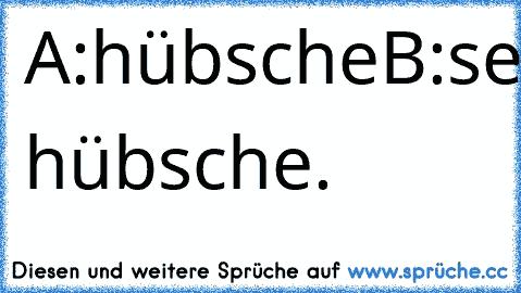 A:hübsche
B:selber hübsche.