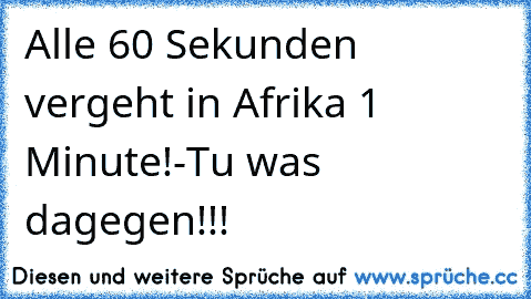 Alle 60 Sekunden vergeht in Afrika 1 Minute!-Tu was dagegen!!!