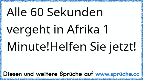 Alle 60 Sekunden vergeht in Afrika 1 Minute!
Helfen Sie jetzt!