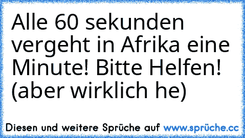 Alle 60 sekunden vergeht in Afrika eine Minute! Bitte Helfen! (aber wirklich he)