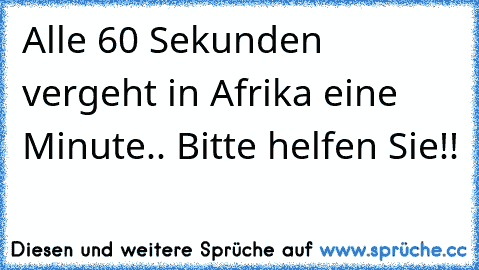 Alle 60 Sekunden vergeht in Afrika eine Minute.. Bitte helfen Sie!!