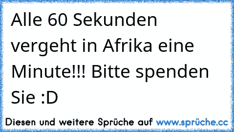 Alle 60 Sekunden vergeht in Afrika eine Minute!!! Bitte spenden Sie :D