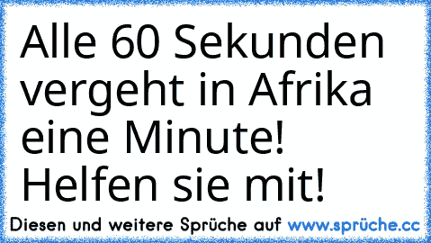 Alle 60 Sekunden vergeht in Afrika eine Minute! Helfen sie mit!