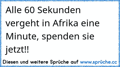Alle 60 Sekunden vergeht in Afrika eine Minute, spenden sie jetzt!!
