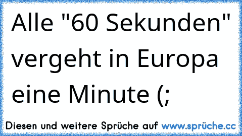 Alle "60 Sekunden" vergeht in Europa eine Minute (; 