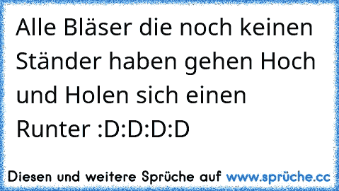 Alle Bläser die noch keinen Ständer haben gehen Hoch und Holen sich einen Runter :D:D:D:D