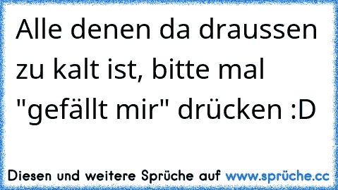 Alle denen da draussen zu kalt ist, bitte mal "gefällt mir" drücken :D