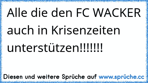 Alle die den FC WACKER auch in Krisenzeiten unterstützen!!!!!!!