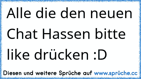 Alle die den neuen Chat Hassen bitte  like drücken :D