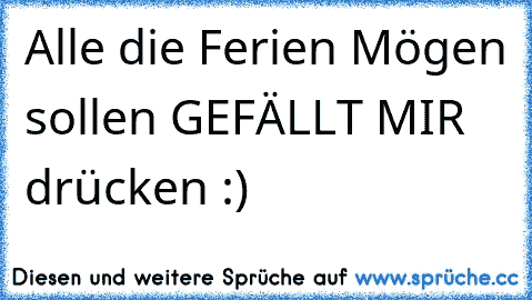 Alle die Ferien Mögen sollen GEFÄLLT MIR drücken :)