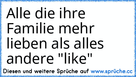 Alle die ihre Familie mehr lieben als alles andere "like"♥