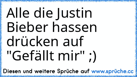 Alle die Justin Bieber hassen drücken auf "Gefällt mir" ;)