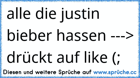 alle die justin bieber hassen ---> drückt auf like (;