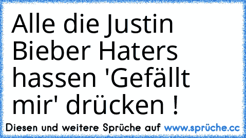 Alle die Justin Bieber Haters hassen 'Gefällt mir' drücken !