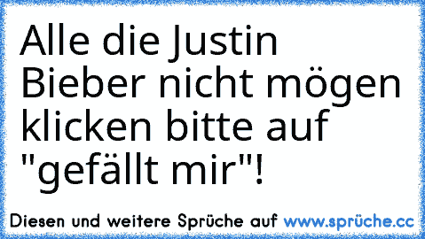 Alle die Justin Bieber nicht mögen klicken bitte auf "gefällt mir"!