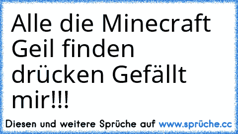 Alle die Minecraft Geil finden drücken Gefällt mir!!!