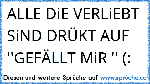 ALLE DiE VERLiEBT SiND DRÜKT AUF ''GEFÄLLT MiR '' (: