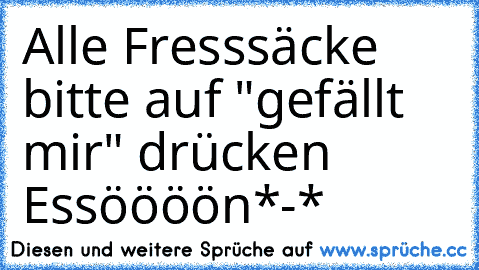 Alle Fresssäcke bitte auf "gefällt mir" drücken♥ Essöööön*-*